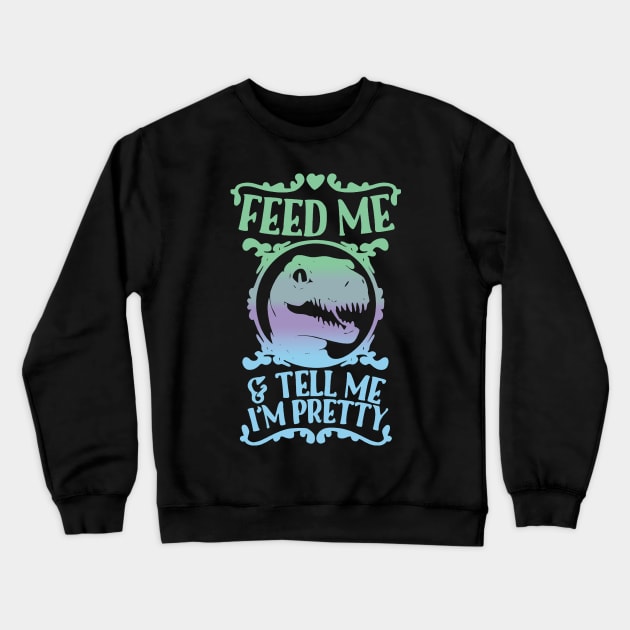 feed me and tell me im pretty Crewneck Sweatshirt by clownverty